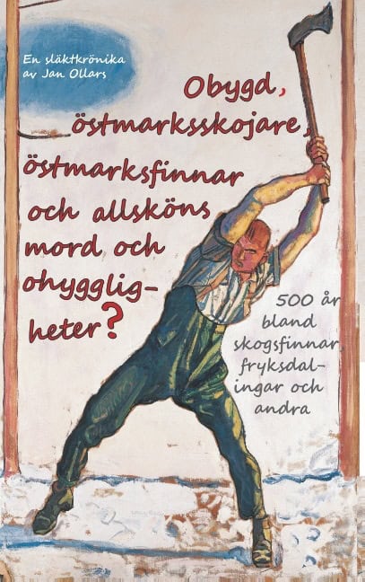 Jan Ollars : Obygd, östmarksskojare, östmarksfinnar och allsköns mord och ohyggligheter?