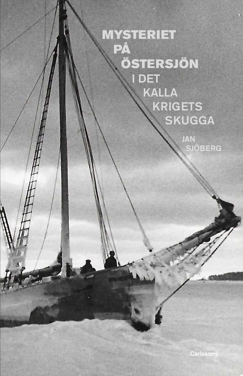 Jan Sjöberg : Mysteriet på Östersjön i det kalla krigets skugga : forskningar efter M/S Kinnekulles och S/S Iwans besättningsmän