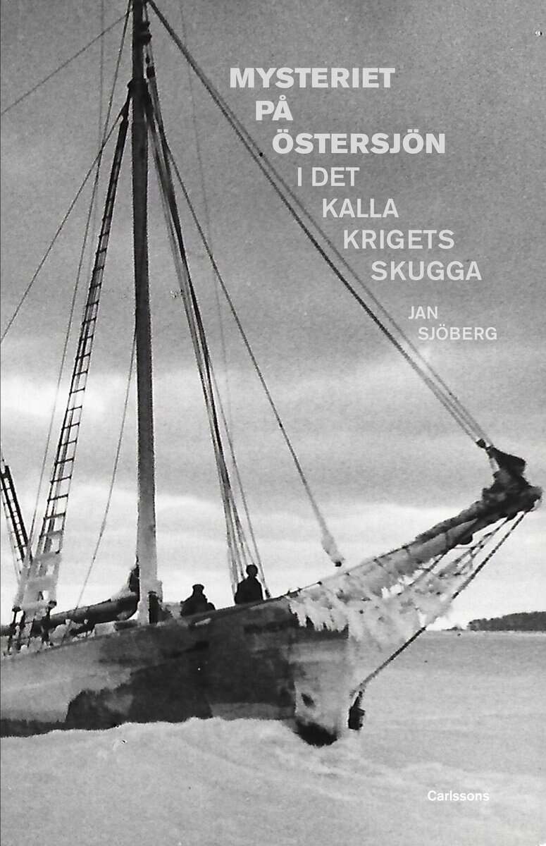 Jan Sjöberg : Mysteriet på Östersjön i det kalla krigets skugga : forskningar efter M/S Kinnekulles och S/S Iwans besättningsmän