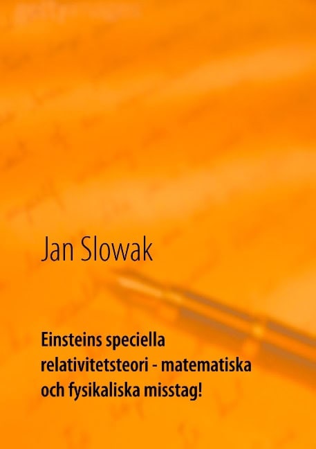 Jan Slowak : Einsteins speciella relativitetsteori : matematiska och fysikaliska misstag