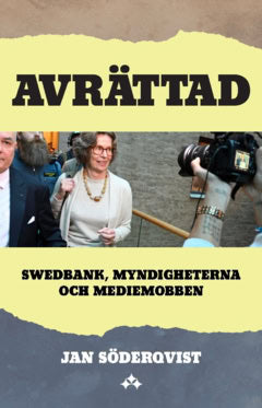 Jan Söderqvist : Avrättad : Swedbank, myndigheterna och mediemobben