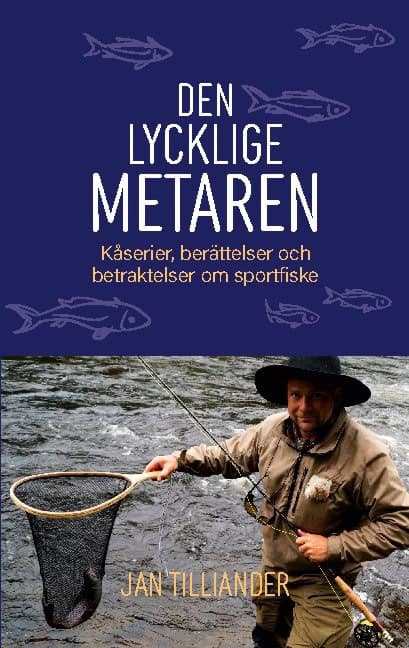 Jan Tilliander : Den lycklige metaren : kåserier, berättelser och betraktelser om sportfiske
