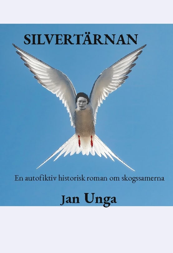Jan Unga : Silvertärnan : en autofiktiv historisk roman om skogssamerna