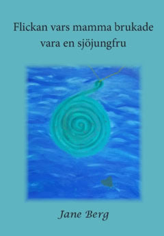 Jane Berg : Flickan vars mamma brukade vara en sjöjungfru