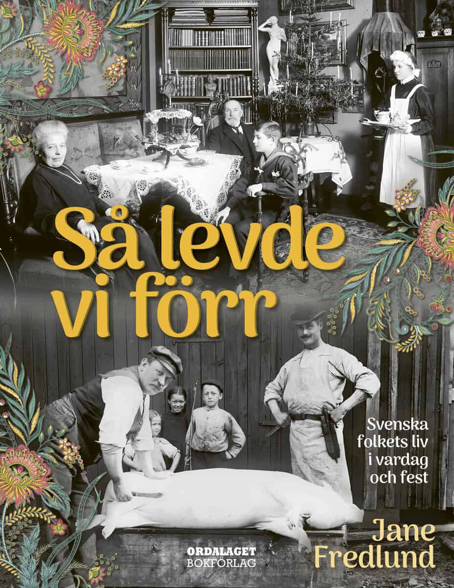 Jane Fredlund : Så levde vi förr : svenska folkets liv i vardag och fest