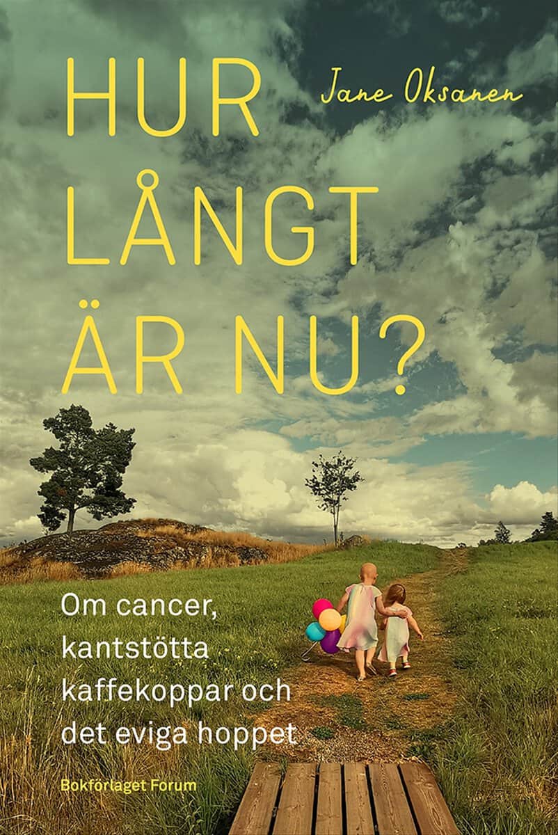 Jane Oksanen : Hur långt är nu? : om cancer, kantstötta kaffekoppar och det eviga hoppet