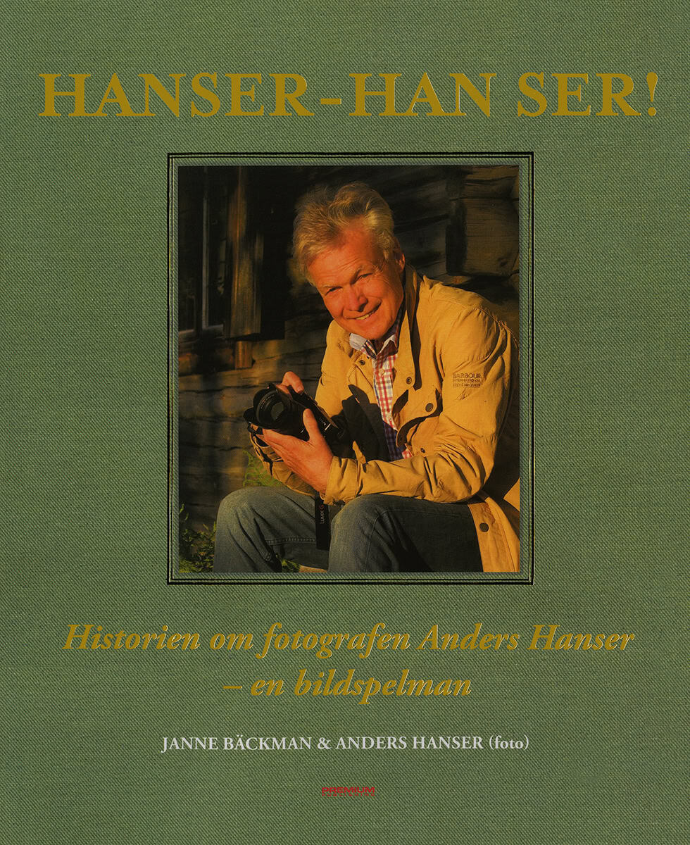 Janne Bäckman : Hanser - han ser! : historien om fotografen Anders Hanser - en bildspelman