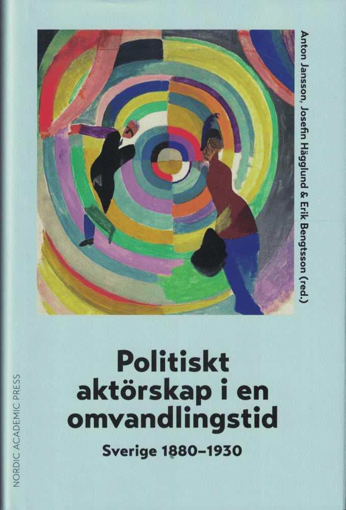 Jansson, Anton ; Hägglund, Josefin ; Bengtsson, Erik (red.) : Politiskt aktörskap i en omvandlingstid