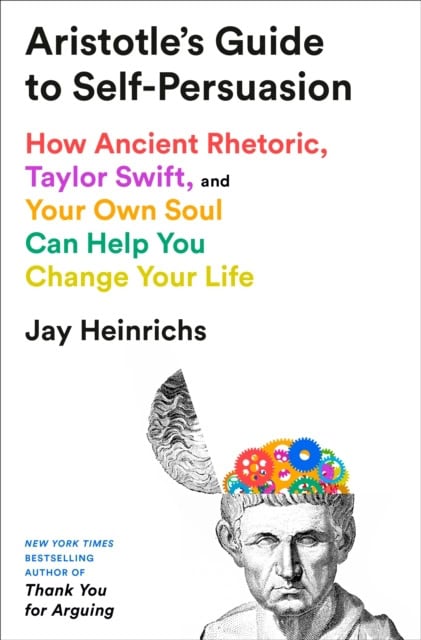 Jay Heinrichs : Aristotle's Guide to Self-Persuasion