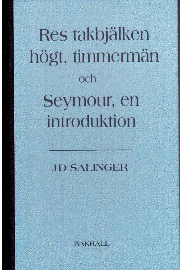 J.D. Salinger : Res takbjälken högt, timmermän och Seymour, en introduktion