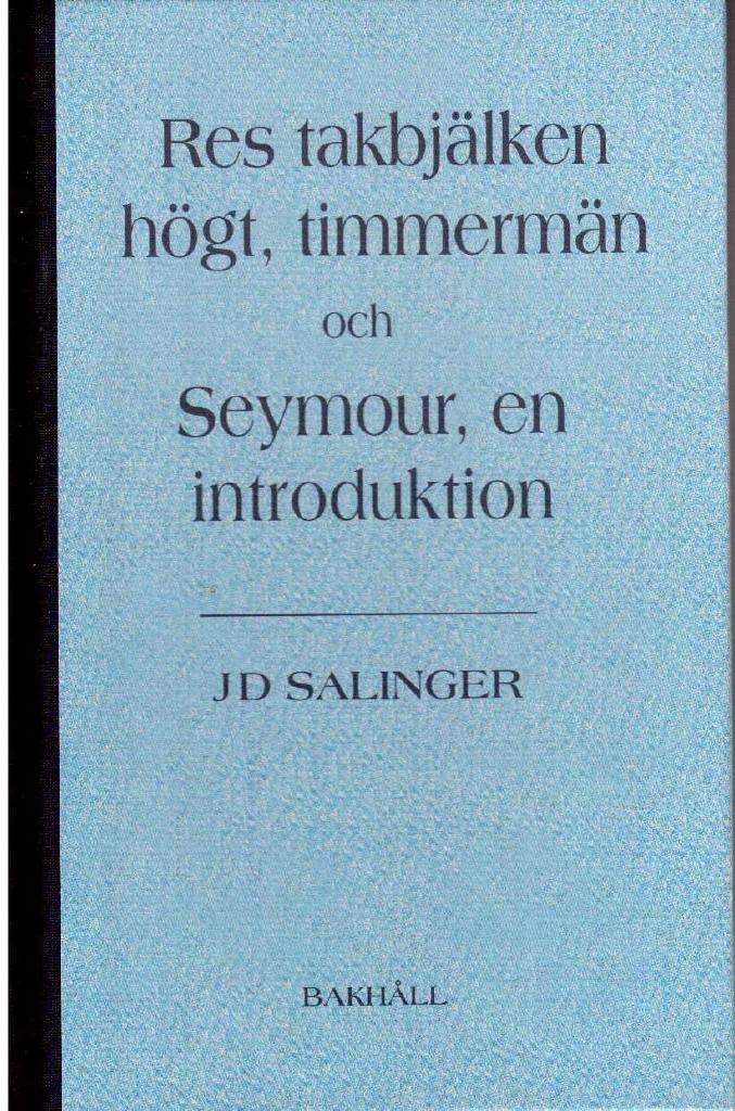 J.D. Salinger : Res takbjälken högt, timmermän och Seymour, en introduktion