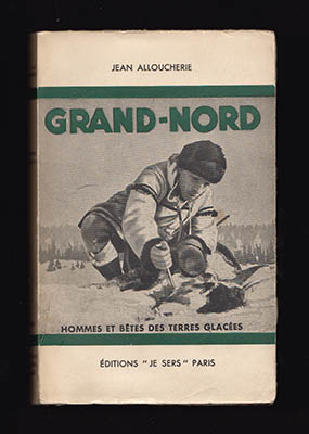Jean Alloucherie : Grand-Nord. Hommes et Bêtes des Terres Glacées