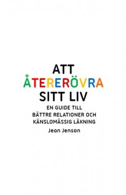 Jean Jenson : Att återerövra sitt liv : en guide till bättre relationer och känslomässig läkning