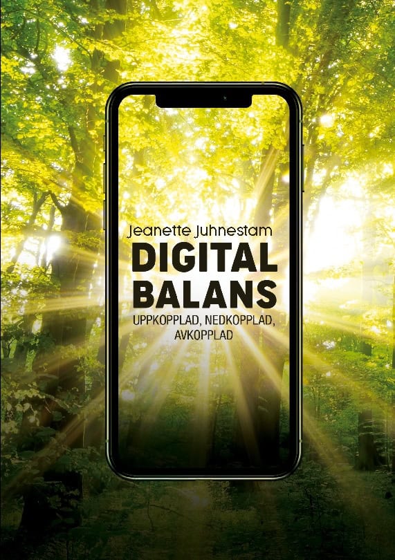 Jeanette Juhnestam : Digital balans : uppkopplad, nedkopplad, avkopplad