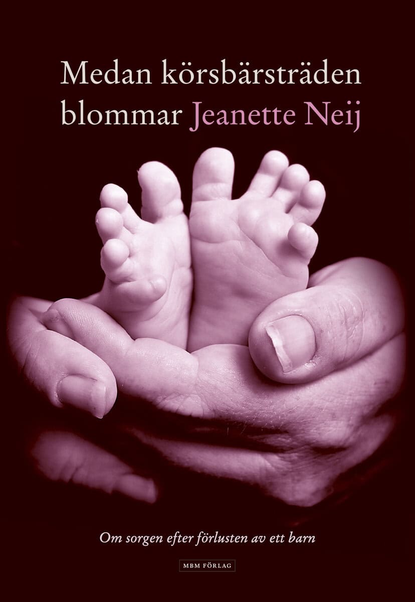 Jeanette Neij : Medan körsbärsträden blommar : om sorgen efter förlusten av ett barn