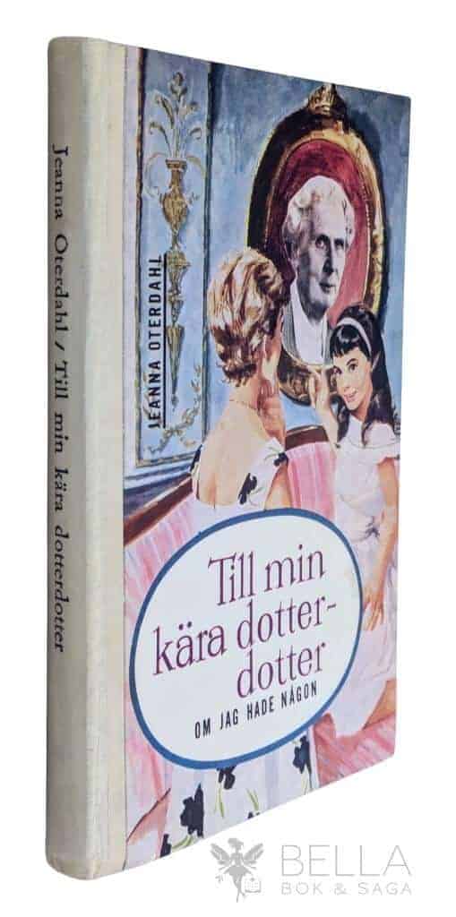 Jeanna Oterdahl : Till min kära dotterdotter om jag hade någon - Urval ur några av Jeanna Oterdahls äldre böcker, bl a Möten på vägen och Min fågel blå
