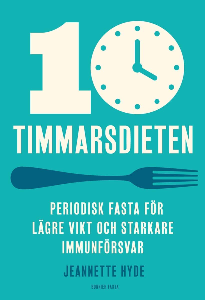 Jeannette Hyde : 10-timmarsdieten : periodisk fasta för lägre vikt och starkare immunförsvar
