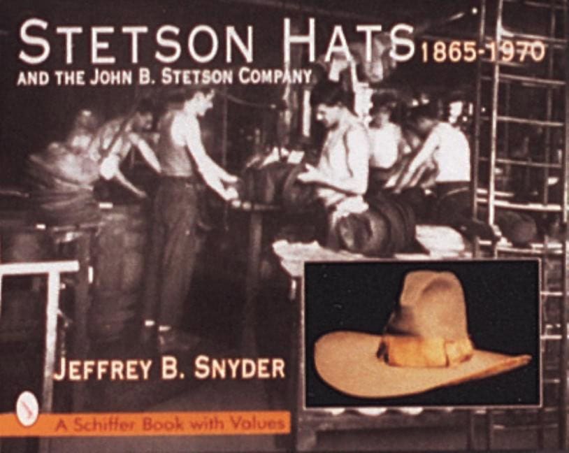 Jeffrey B. Snyder : Stetson hats & the john b. stetson company - 1865-1970