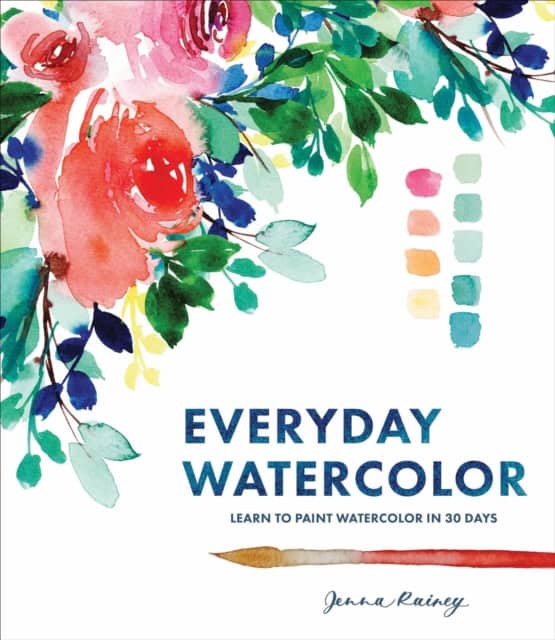 Jenna Rainey : Everyday Watercolor - Learn to Paint Watercolor in 30 Days