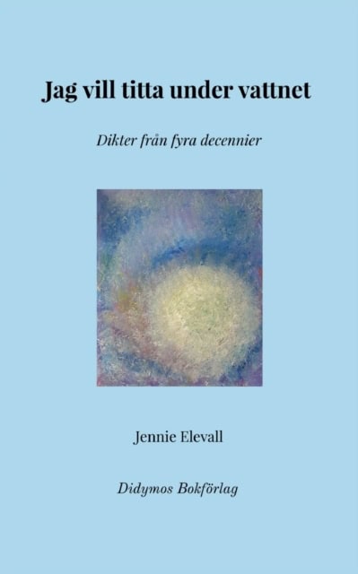 Jennie Elevall : Jag vill titta under vattnet