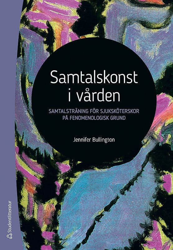 Jennifer Bullington : Samtalskonst i vården : samtalsträning för sjuksköterskor på fenomenologisk grund