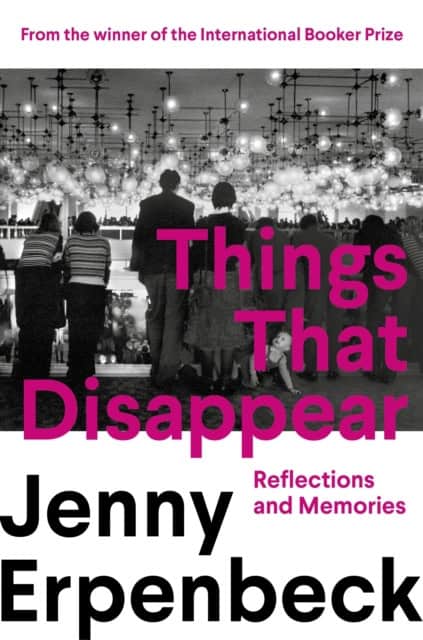 Jenny Erpenbeck : Things That Disappear