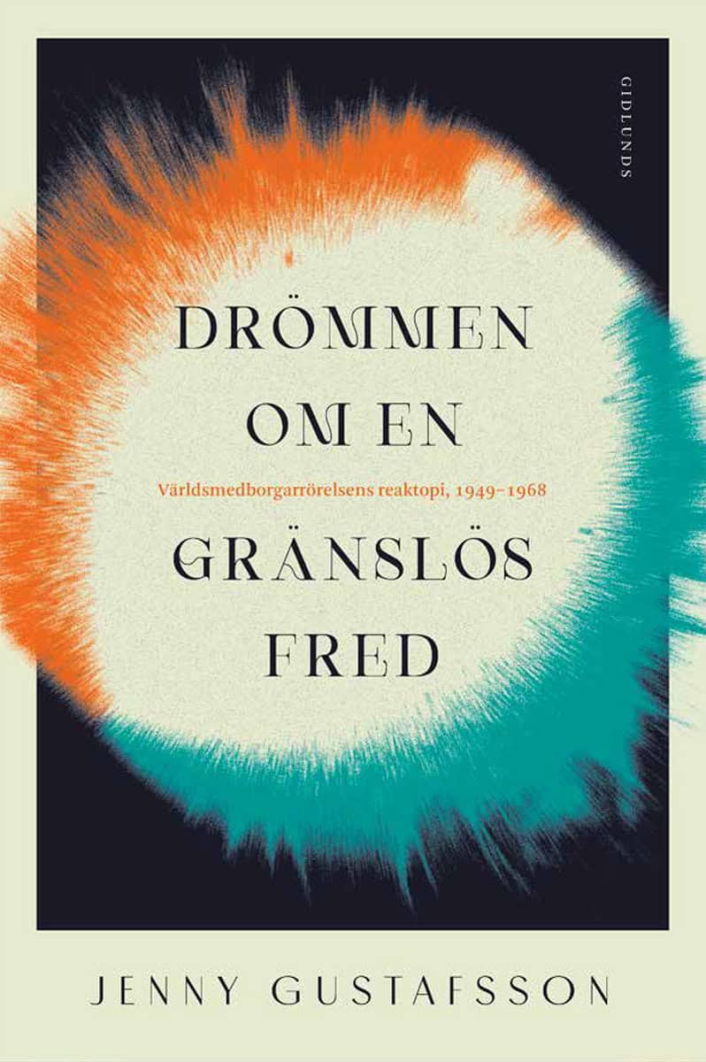 Jenny Gustafsson : Drömmen om en gränslös fred : Världsmedborgarrörelsens reaktopi, 1949-1968