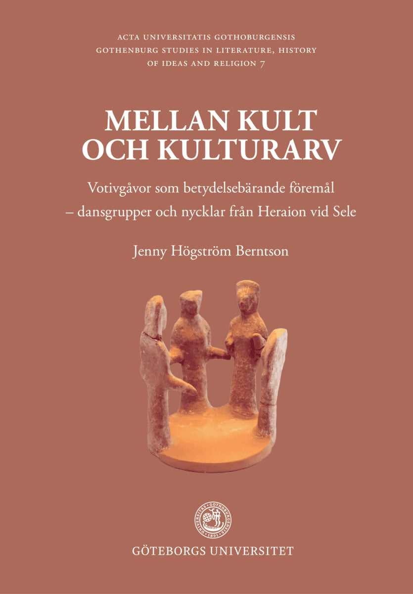 Högström Berntson, Jenny | MELLAN KULT OCH KULTURARV : Votivgåvor som betydelsebärande föremål - dansgrupper och nycklar från Heraion vid Sele