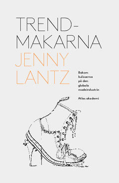 Jenny Lantz : Trendmakarna : bakom kulisserna på den globala modeindustrin