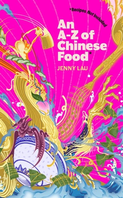 Jenny Lau : An A-Z of Chinese Food (Recipes Not Included)