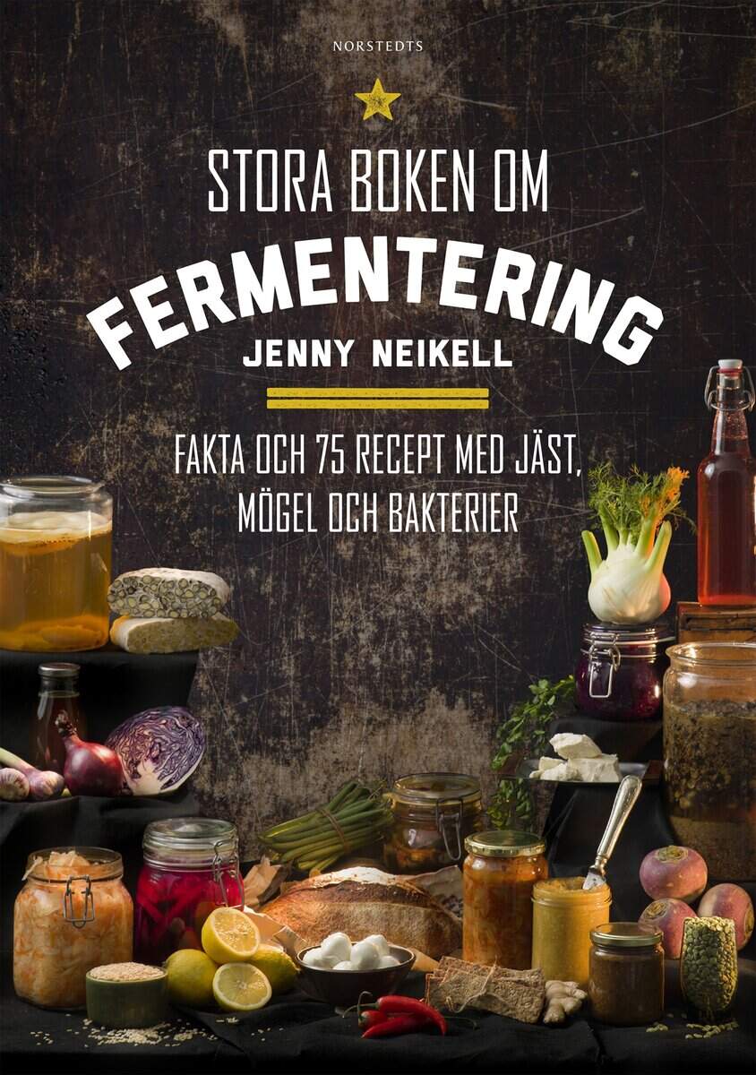 Jenny Neikell : Stora boken om fermentering : fakta och 75 recept med jäst, mögel och bakterier