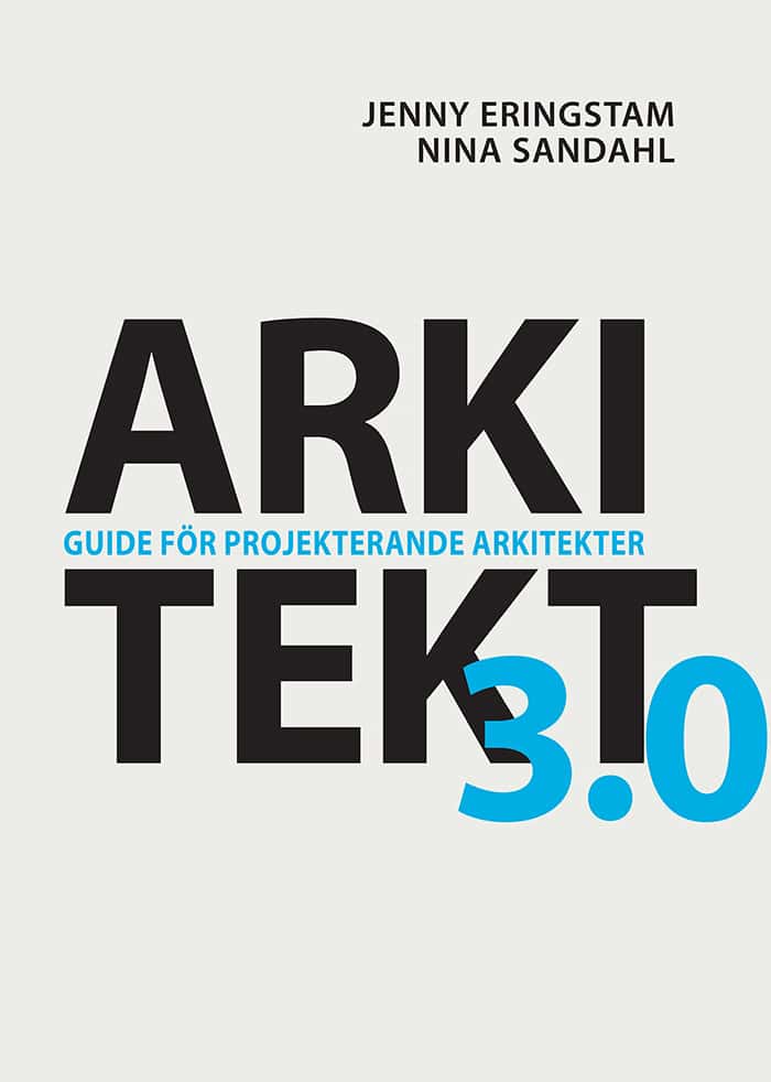 Eringstam, Jenny ; Sandahl, Nina : Arkitekt 3.0 : guide för projekterande arkitekter