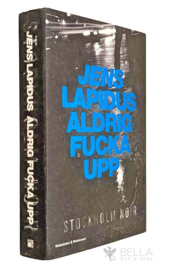 Jens Lapidus : Aldrig fucka upp - Stockholm Noir - Bok 2