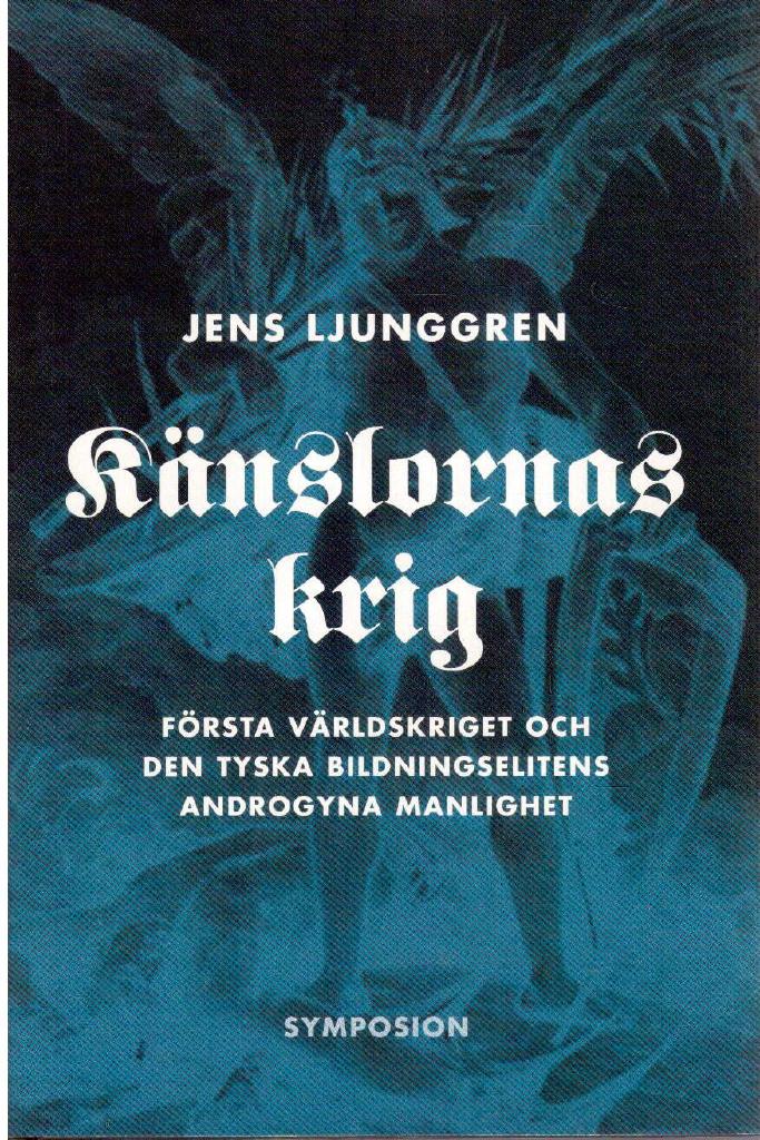 Jens Ljunggren : Känslornas krig. Första världskriget och den tyska bildningselitens androgyna manlighet