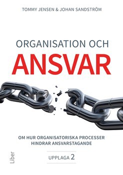 Jensen, Tommy ; Sandström, Johan : Organisation och ansvar : om hur organisatoriska processer hindrar ansvarstagande