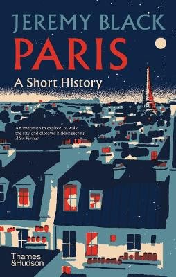 Jeremy Black : Paris: A Short History