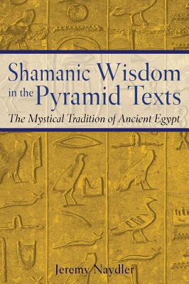 Jeremy Naydler : Shamanic Wisdom In The Pyramid Texts