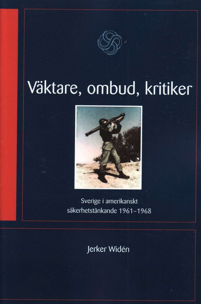 Jerker Widén : Väktare, ombud, kritiker : Sverige i amerikanskt säkerhetstänkande 1961-68