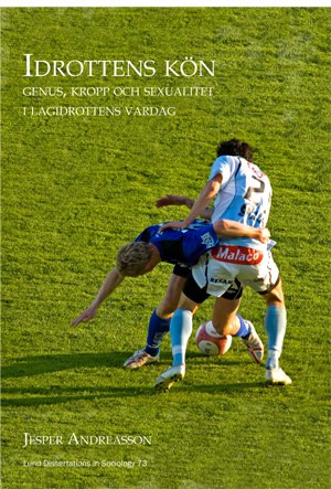 Jesper Andreasson : Idrottens kön : genus, kropp och sexualitet i lagidrottens vardag