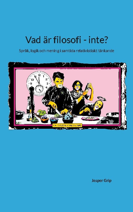 Jesper Grip : Vad är filosofi - inte? : språk, logik och mening i samtida relativistiskt