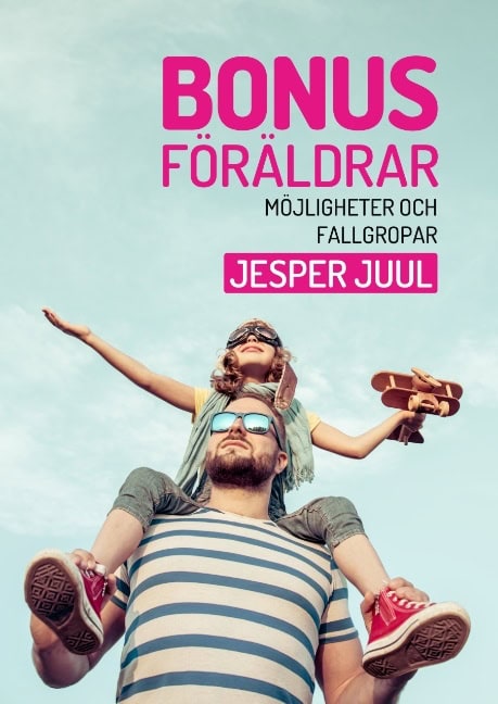 Jesper Juul : Bonusföräldrar : möjligheter och fallgropar