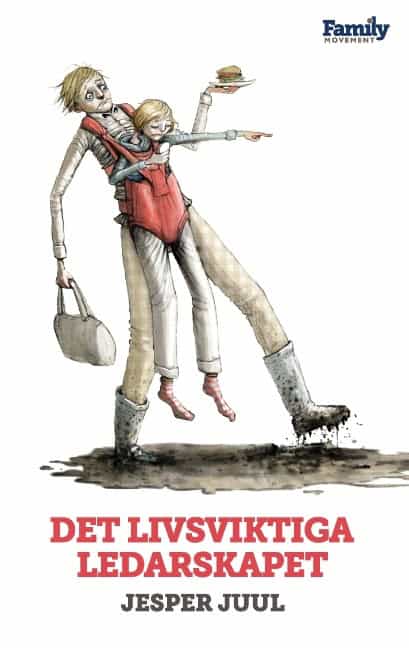 Jesper Juul : Det livsviktiga ledarskapet
