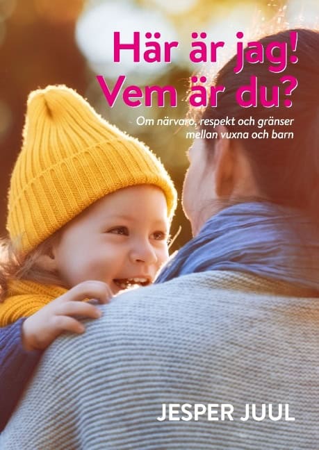Jesper Juul : Här är jag! Vem är du? : om närvaro, respekt och gränser mellan vuxna och barn