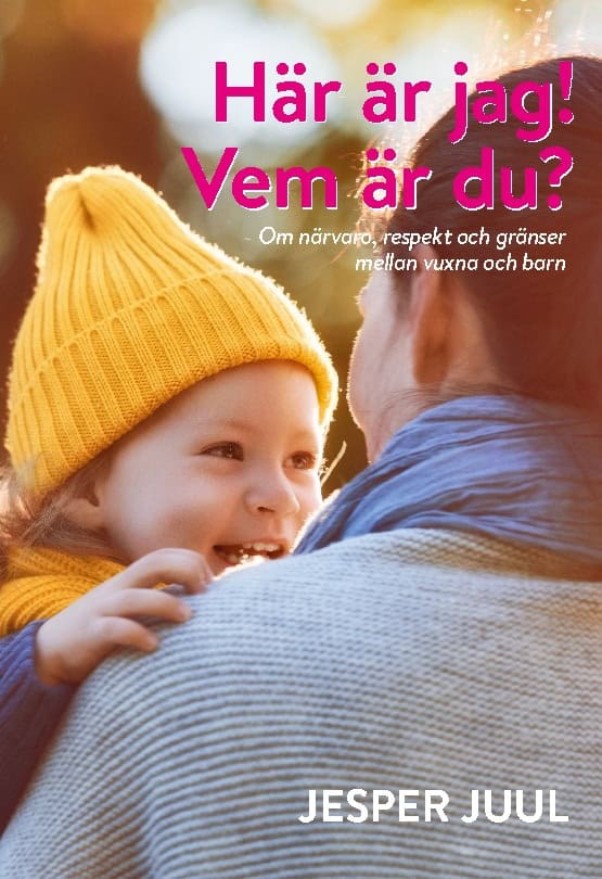 Jesper Juul : Här är jag! Vem är du? : om närvaro, respekt och gränser mellan vuxna och barn
