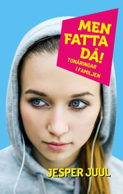 Jesper Juul : Men fatta då! : tonåringar i familjen