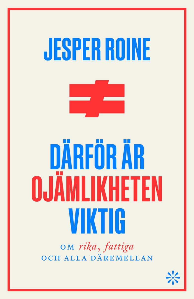 Jesper Roine : Därför är ojämlikheten viktig : om rika fattiga, och alla däremellan