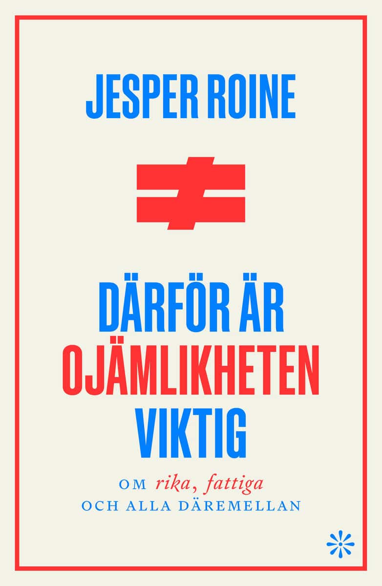 Jesper Roine : Därför är ojämlikheten viktig : om rika fattiga, och alla däremellan