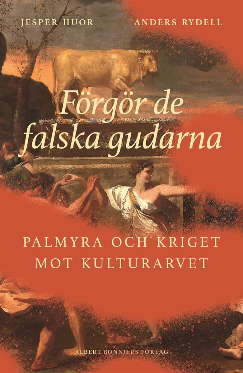 Huor, Jesper ; Rydell, Anders : Förgör de falska gudarna : Palmyra och kriget mot kulturarvet