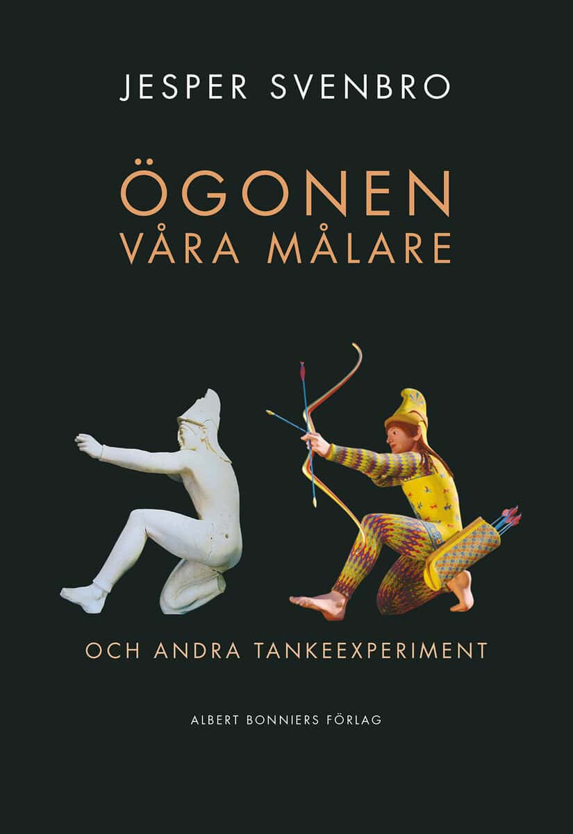 Jesper Svenbro : Ögonen våra målare och andra tankeexperiment
