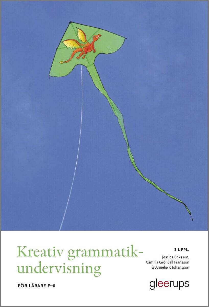 Eriksson, Jessica ; Grönvall Fransson, Camilla ; Johansson, Annelie K : Kreativ grammatikundervisning, 3 uppl : För lärare F–6